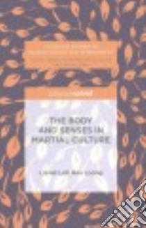 The Body and Senses in Martial Culture libro in lingua di Loong Lionel Loh Han