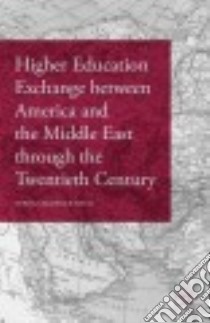 Higher Education Exchange Between America and the Middle East Through the Twentieth Century libro in lingua di Bevis Teresa Brawner