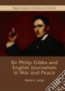 Sir Philip Gibbs and English Journalism in War and Peace libro in lingua di Kerby Martin C.
