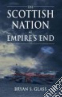 The Scottish Nation at Empire's End libro in lingua di Glass Bryan