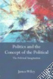 Politics and the Concept of the Political libro in lingua di Wiley James