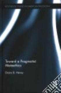 Toward a Pragmatist Metaethics libro in lingua di Heney Diana B.