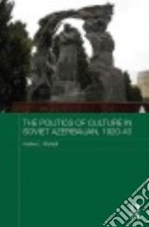 The Politics of Culture in Soviet Azerbaijan, 1920-40 libro in lingua di Altstadt Audrey L.