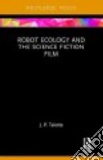 Robot Ecology and the Science Fiction Film libro in lingua di Telotte J. P.