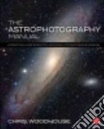 The Astrophotography Manual libro in lingua di Woodhouse Chris