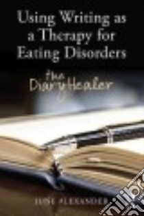 Using Writing As a Therapy for Eating Disorders libro in lingua di Alexander June