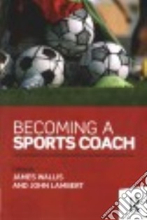 Becoming a Sports Coach libro in lingua di Wallis James (EDT), Lambert John (EDT)