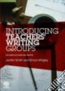 Introducing Teachers' Writing Groups libro in lingua di Smith Jenifer, Wrigley Simon