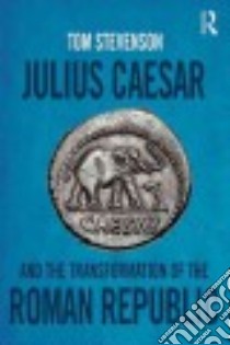 Julius Caesar and the Transformation of the Roman Republic libro in lingua di Stevenson Tom