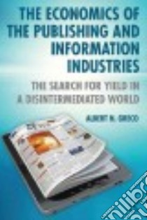 The Economics of the Publishing and Information Industries libro in lingua di Greco Albert N.