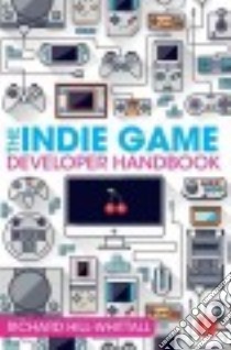 The Indie Game Developer Handbook libro in lingua di Hill-whittall Richard