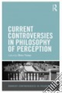 Current Controversies in Philosophy of Perception libro in lingua di Nanay Bence