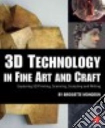 3d Technology in Fine Art and Craft libro in lingua di Mongeon Bridgette