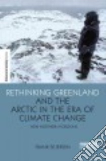 Rethinking Greenland and the Arctic in the Era of Climate Change libro in lingua di Sejersen Frank
