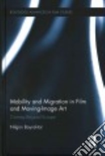 Mobility and Migration in Film and Moving-Image Art libro in lingua di Bayraktar Nilgün