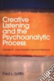 Creative Listening and the Psychoanalytic Process libro in lingua di Griffin Fred L.