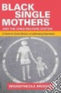 Black Single Mothers and the Child Welfare System libro in lingua di Brooks Brandynicole
