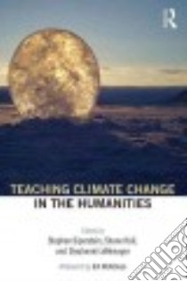 Teaching Climate Change in the Humanities libro in lingua di Siperstein Stephen (EDT), Hall Shane (EDT), LeMenager Stephanie (EDT)