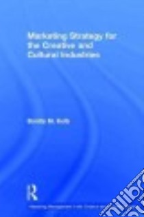 Marketing Strategy for the Creative and Cultural Industries libro in lingua di Kolb Bonita M.