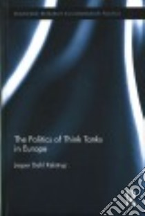 The Politics of Think Tanks in Europe libro in lingua di Kelstrup Jesper Dahl