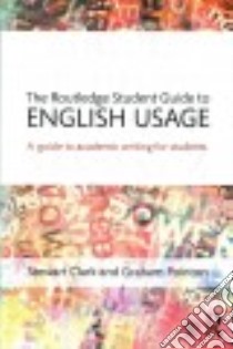 The Routledge Student Guide to English Usage libro in lingua di Clark Stewart, Pointon Graham