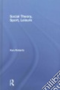 Social Theory, Sport, Leisure libro in lingua di Roberts Ken