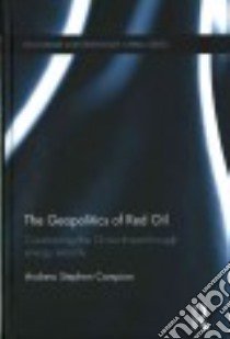 The Geopolitics of Red Oil libro in lingua di Campion Andrew Stephen