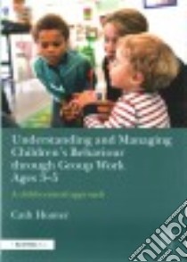 Understanding and Managing Children's Behaviour Through Group Work Ages 3-5 libro in lingua di Hunter Cath