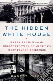 The Hidden White House libro in lingua di Klara Robert