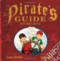 A Pirate's Guide to Recess libro in lingua di Preller James, Ruth Greg (ILT)