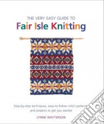 The Very Easy Guide to Fair Isle Knitting libro in lingua di Watterson Lynne