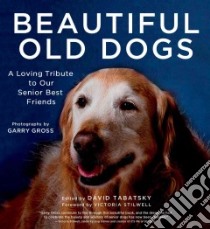 Beautiful Old Dogs libro in lingua di Tabatsky David (EDT), Gross Garry (PHT), Stilwell Victoria (FRW)