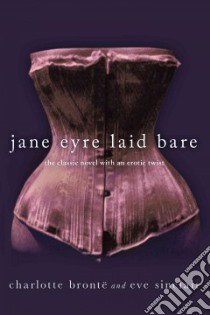 Jane Eyre Laid Bare libro in lingua di Bronte Charlotte, Sinclair Eve