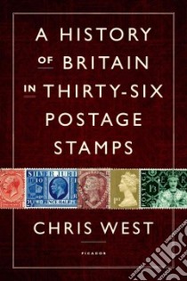 A History of Britain in Thirty-Six Postage Stamps libro in lingua di West Chris