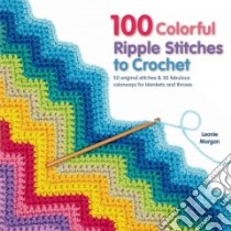 100 Colorful Ripple Stitches to Crochet libro in lingua di Morgan Leonie