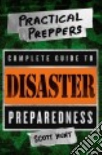 The Practical Preppers Complete Guide to Disaster Preparedness libro in lingua di Hunt Scott