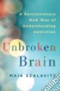 Unbroken Brain libro in lingua di Szalavitz Maia