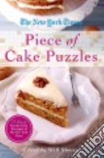 The New York Times Piece of Cake Puzzles libro in lingua di Shortz Will (EDT), New York Times Company (COR)