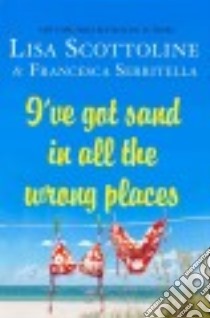 I've Got Sand in All the Wrong Places libro in lingua di Scottoline Lisa, Serritella Francesca