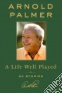 A Life Well Played libro in lingua di Palmer Arnold