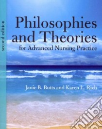 Philosophies and Theories for Advanced Nursing Practice libro in lingua di Butts Janie B. Ph.D. R.N. (EDT), Rich Karen L. Ph.D. R.N. (EDT)