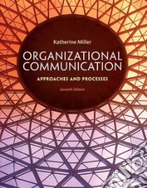 Organizational Communication: Approaches and Processes libro in lingua di Miller Katherine