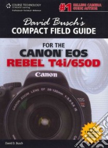 David Busch's Compact Field Guide for the Canon EOS Rebel T4i/650D libro in lingua di Busch David D.