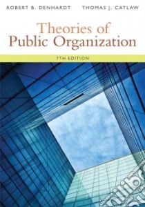 Theories of Public Organization libro in lingua di Denhardt Robert B., Catlaw Thomas J.