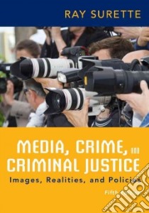 Media, Crime, and Criminal Justice libro in lingua di Surette Ray