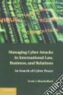 Managing Cyber Attacks in International Law, Business, and Relations libro in lingua di Shackelford Scott J.