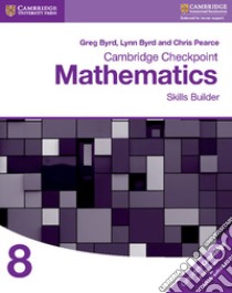 Cambridge Checkpoint Mathematics. Skills Builder Stage 8 libro in lingua di Byrd Greg; Byrd Lynn; Pearce Chris