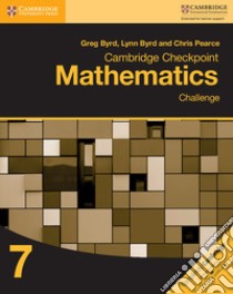 Cambridge checkpoint mathematics. Challenge stage 7. Per la Scuola media libro in lingua di Byrd Greg, Byrd Lynn, Pearce Chris