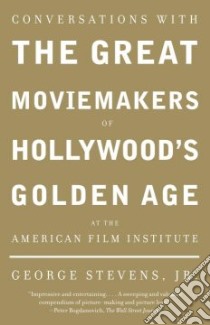 Conversations With the Great Moviemakers of Hollywood's Golden Age at the American Film Institute libro in lingua di Stevens George Jr.