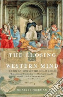 The Closing Of The Western Mind libro in lingua di Freeman Charles